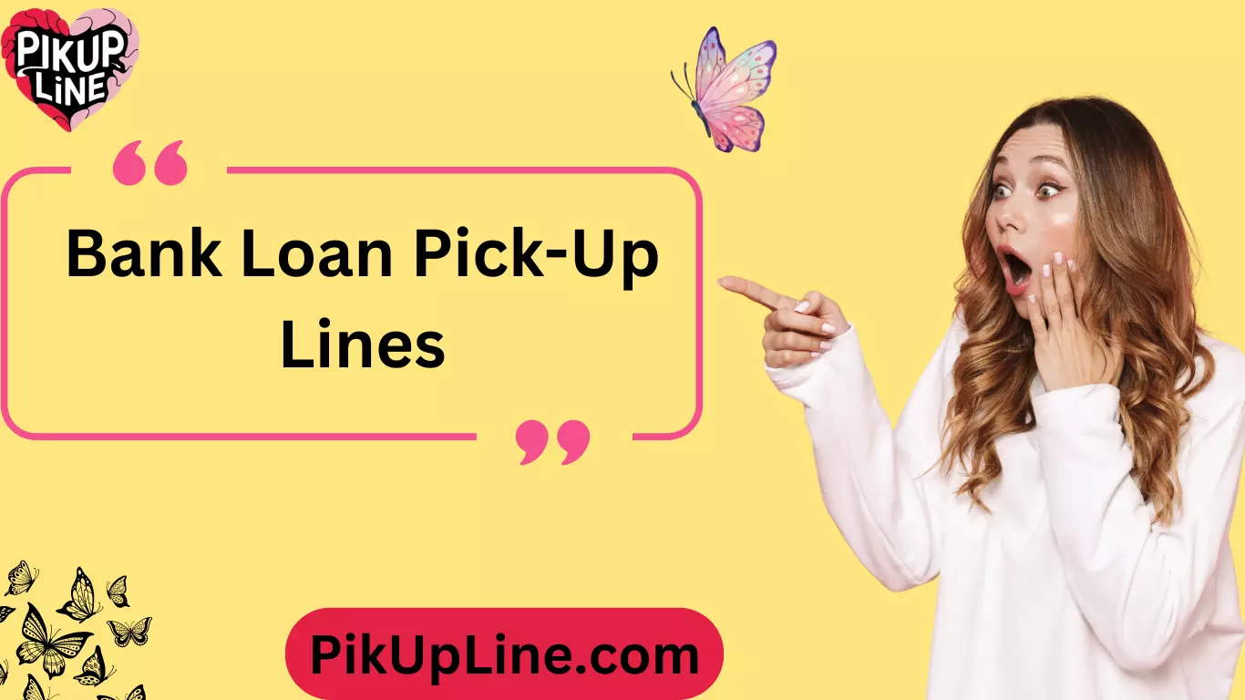 Bank Loan Pick-Up Lines